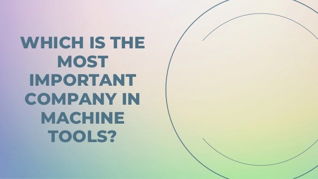 WHICH IS THE
MOST
IMPORTANT
COMPANY IN
MACHINE
TOOLS?
 