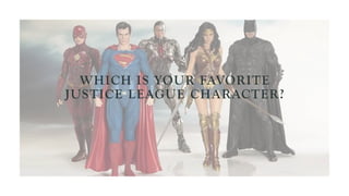 WHICH IS YOUR FAVORITE
JUSTICE LEAGUE CHARACTER?
 