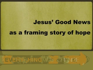 Jesus’ Good News as a framing story of hope 