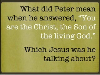 What did Peter mean when he answered,  “You are the Christ, the Son of the living God.” Which Jesus was he talking about? 