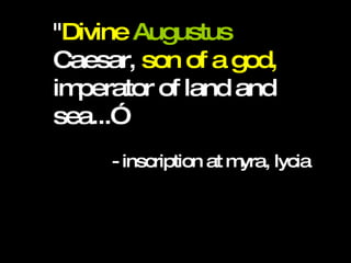 " Divine   Augustus  Caesar,  son of a god,  imperator of land and sea...” - inscription at myra, lycia 