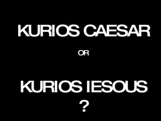 KURIOS CAESAR OR KURIOS IESOUS ? 