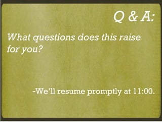 Q & A: What questions does this raise for you? We’ll resume promptly at 11:00. 