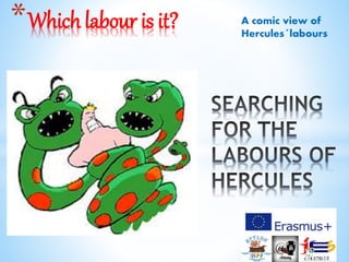 A comic view of
Hercules´labours
*Which labour is it?
 