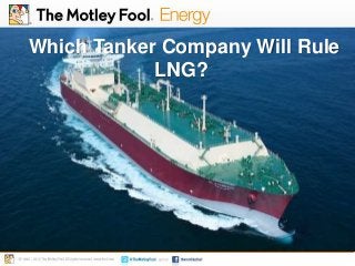 Which Tanker Company Will Rule
LNG?
 