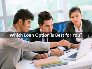 Which Loan Option is Best for You?
 