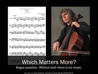 Which Matters More?
Bogus question. Without both there is no music.
    ♫   Listen at http://www.hyperion-records.co.uk/al.asp?al=CDA67541/2
 