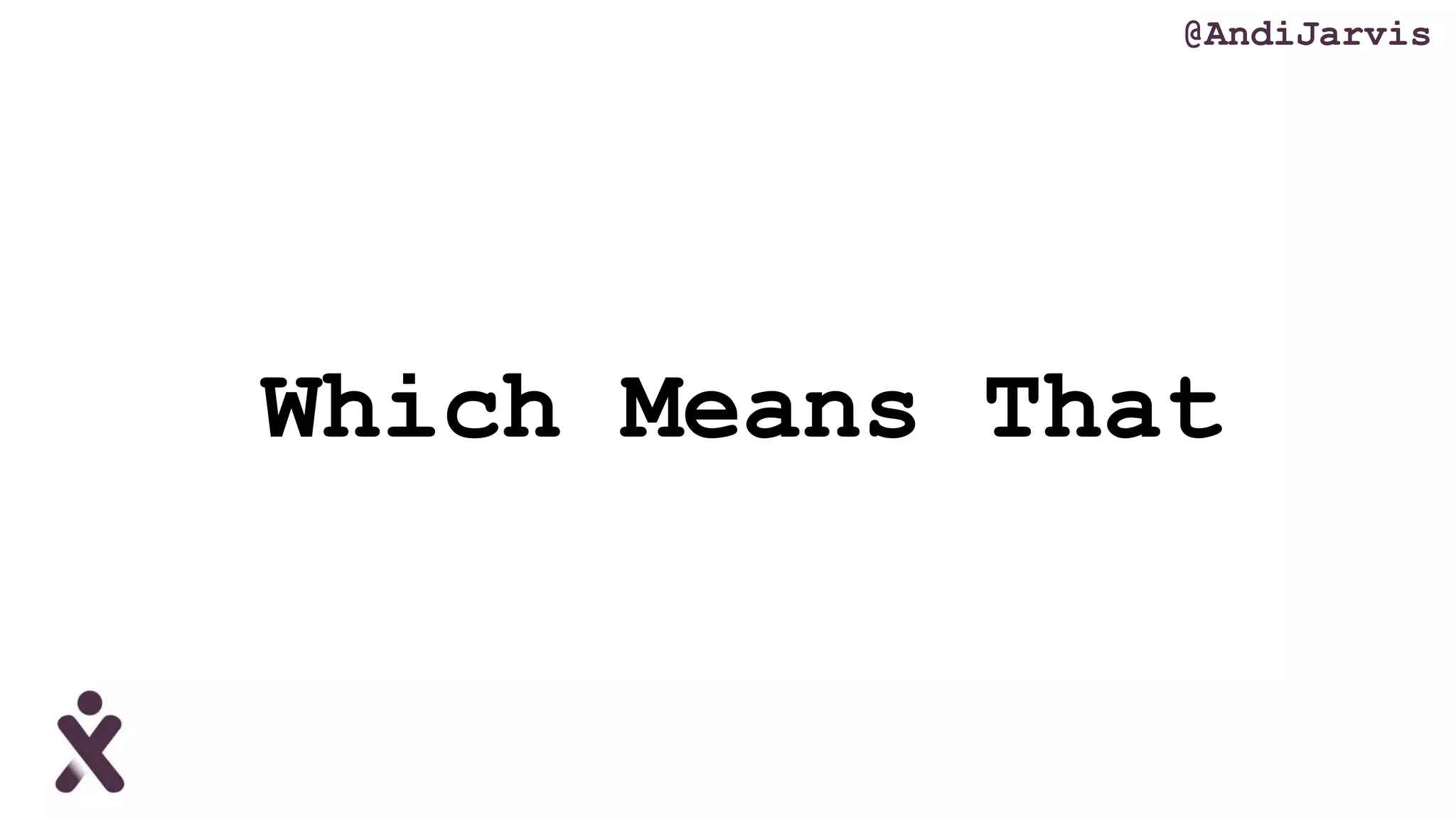 Which Means That
@AndiJarvis
 