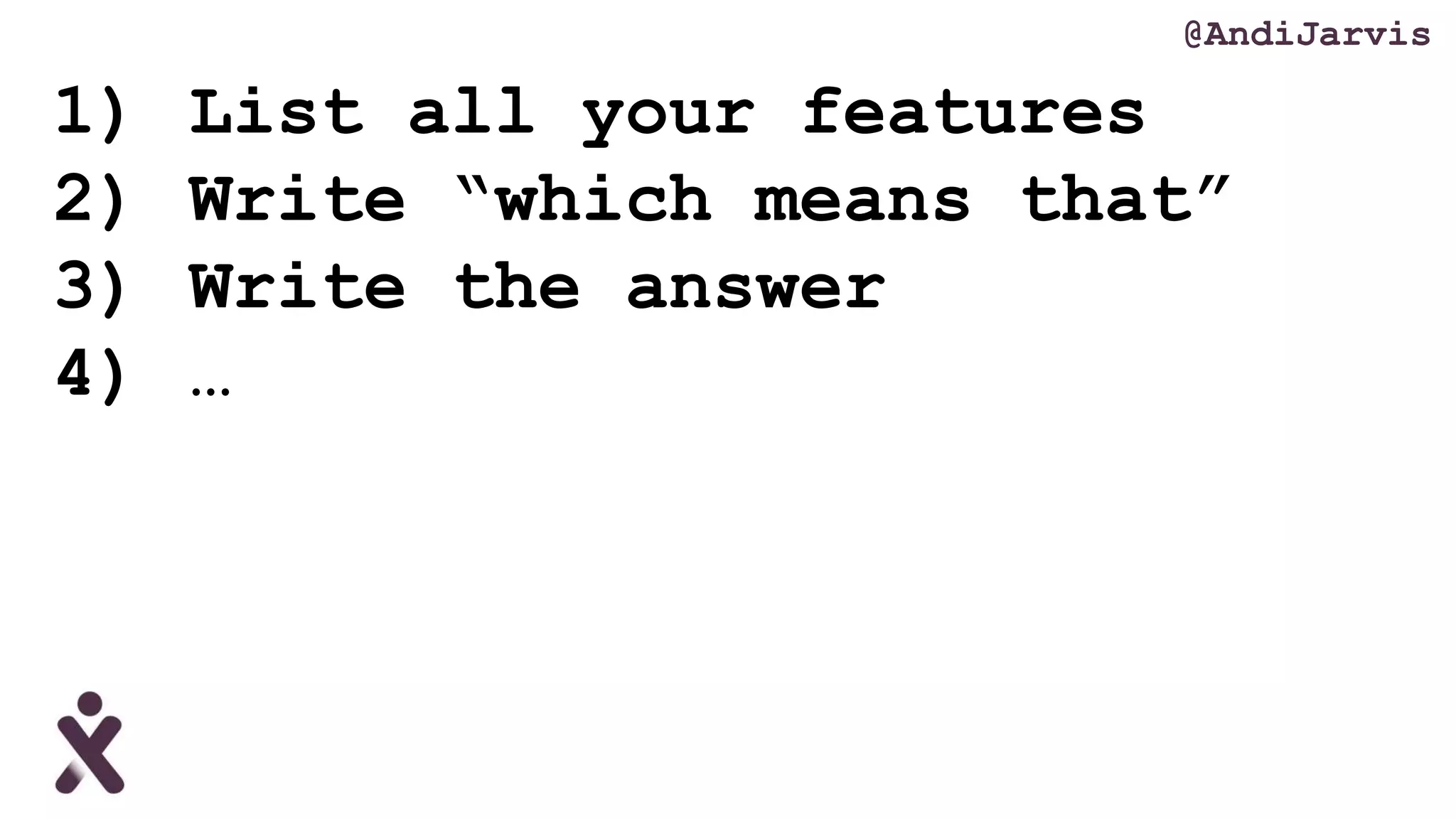 1) List all your features
2) Write “which means that”
3) Write the answer
4) …
@AndiJarvis
 