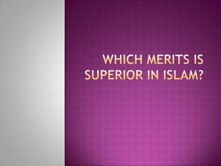 WHICH MERITS IS SUPERIOR IN ISLAM?  