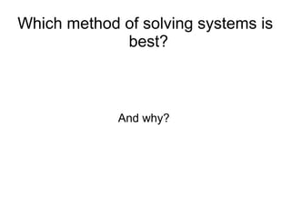 Which method of solving systems is
best?
And why?
 