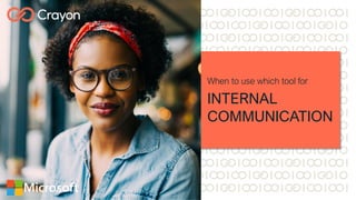 When to use which tool for
INTERNAL
COMMUNICATION
 