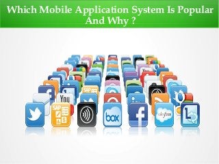 Which Mobile Application System Is Popular
And Why ?
 