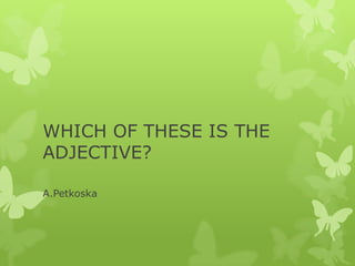 WHICH OF THESE IS THE ADJECTIVE? A.Petkoska 