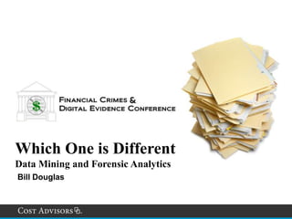 Which One is Different
Data Mining and Forensic Analytics
Bill Douglas
 