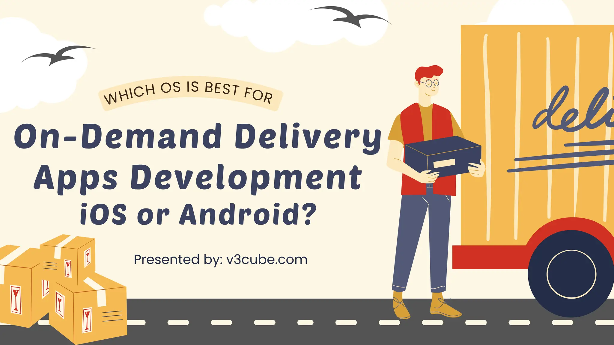 On-Demand Delivery
Apps Development
iOS or Android?
Presented by: v3cube.com
WHICH OS IS BEST FOR
 