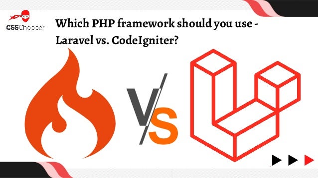 Which PHP framework should you use -
Laravel vs. CodeIgniter?
 