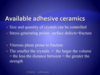  Size and quantity of crystals can be controlled
 Stress generating points: surface defects=fracture
 Viterous phase prone to fracture
 The smaller the crystals = the larger the volume
= the less the distance between = the greater the
strength
Dr S.Nemati 13 CRD congress
 