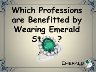 Which Professions
are Benefitted by
Wearing Emerald
Stone ?
 