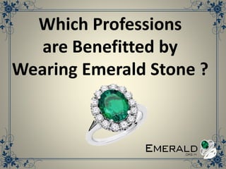 Which Professions
are Benefitted by
Wearing Emerald Stone ?
 