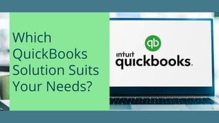 Which
QuickBooks
Solution Suits
Your Needs?
 