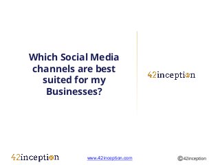 Which Social Media
channels are best
  suited for my
   Businesses?




           www.42inception.com
 