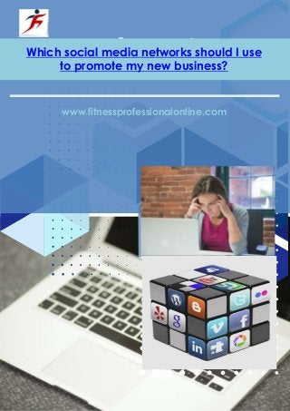 E-Book Title
www.fitnessprofessionalonline.com
Which social media networks should I use
to promote my new business?
 