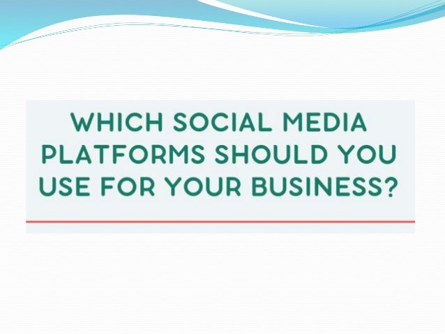 Which Social Media platforms should you use for your Business.pptx