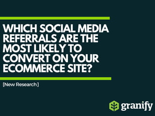 WHICH SOCIAL MEDIA
REFERRALS ARE THE
MOST LIKELY TO
CONVERT ON YOUR
ECOMMERCE SITE?
[NewResearch]
 