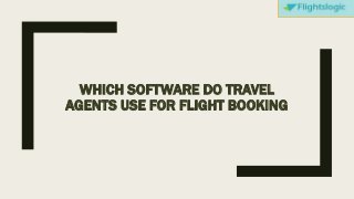 WHICH SOFTWARE DO TRAVEL
AGENTS USE FOR FLIGHT BOOKING
 