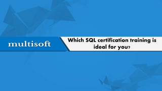 Which SQL certification training is
ideal for you?
 