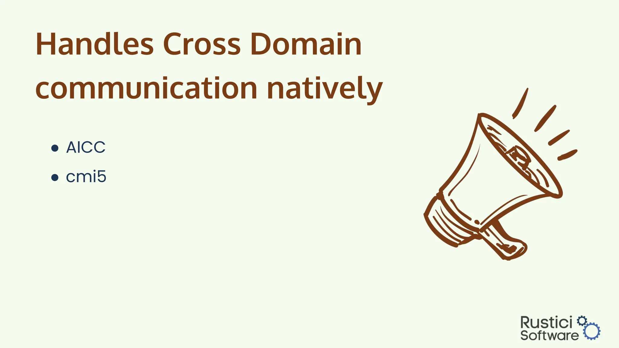 Handles Cross Domain
communication natively
● AICC
● cmi5
 