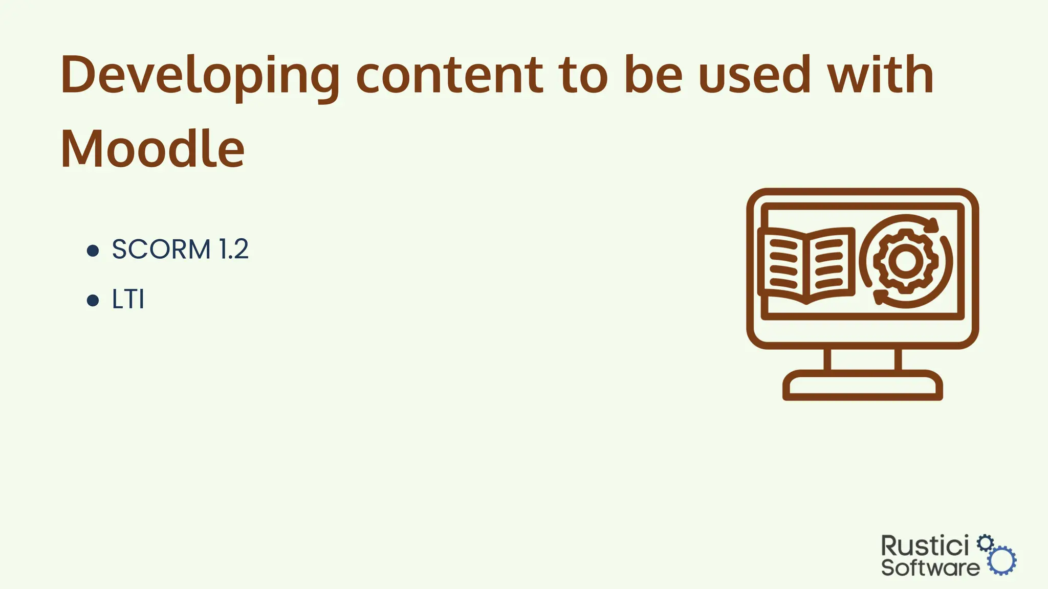 Developing content to be used with
Moodle
● SCORM 1.2
● LTI
 