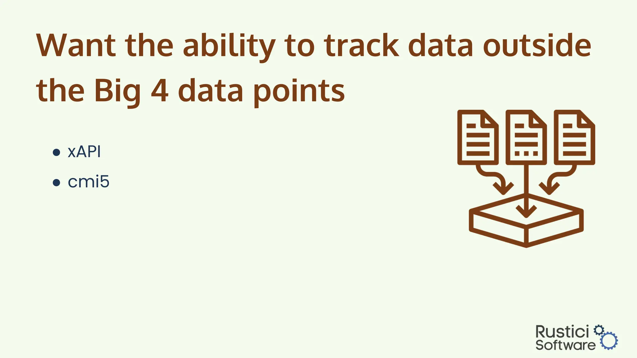 Want the ability to track data outside
the Big 4 data points
● xAPI
● cmi5
 