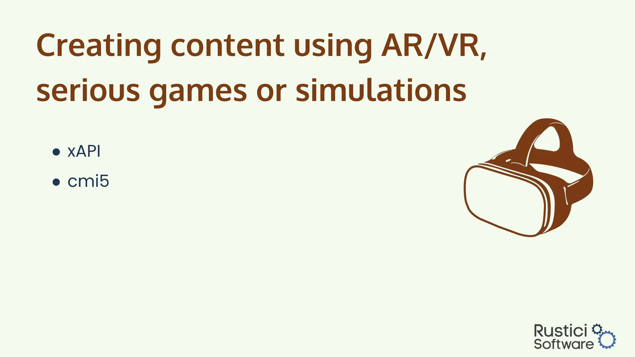 Creating content using AR/VR,
serious games or simulations
● xAPI
● cmi5
 