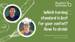 Which learning
standard is best
for your content?
How to decide
With Brian Miller and Joe Donnelly
April 4 at 10 AM CDT
 