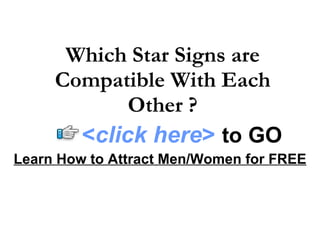 Which Star Signs are Compatible With Each Other ? Learn How to Attract Men/Women for FREE < click here >   to   GO 