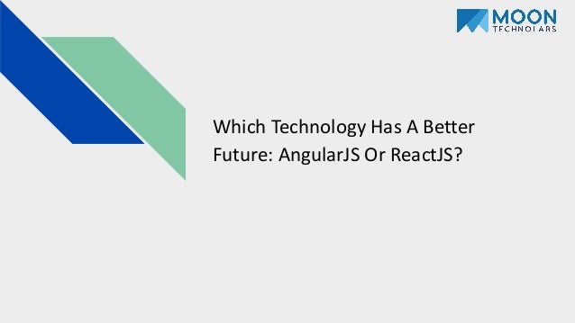 Which Technology Has A Better
Future: AngularJS Or ReactJS?
 