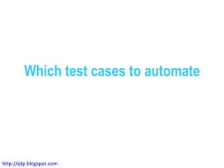 Which test cases to automate




http://qtp.blogspot.com
 