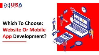 Which To Choose:
Website Or Mobile
App Development?
 