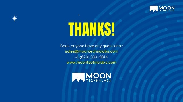 Does anyone have any questions?
sales@moontechnolabs.com
+1 (620) 330-9814
www.moontechnolabs.com
THANKS!
 