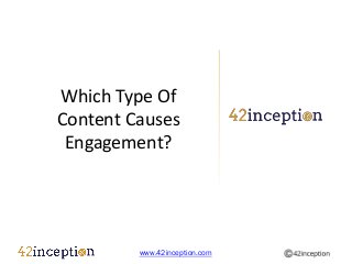 Which Type Of
Content Causes
 Engagement?




         www.42inception.com
 
