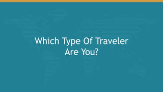 Which Type Of Traveler
Are You?
 