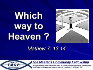 Which way to Heaven ? Mathew 7: 13,14 