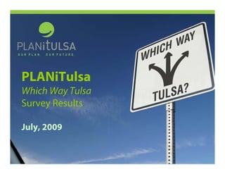 PLANiTulsa
Which Way Tulsa
Survey Results

July, 2009
 