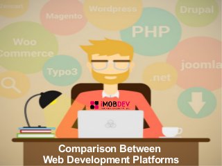 Comparison Between
Web Development Platforms
 