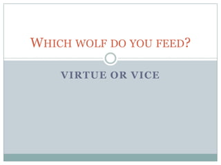 Virtue or Vice Which wolf do you feed? 