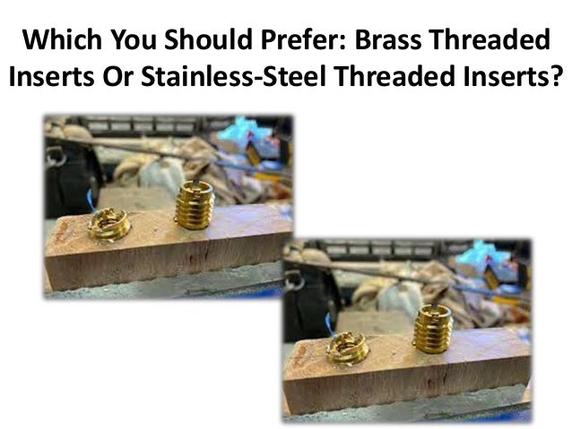 Which You Should Prefer: Brass Threaded
Inserts Or Stainless-Steel Threaded Inserts?
 