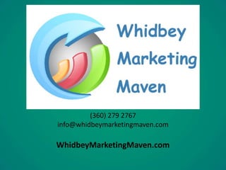 (360) 279 2767 
info@whidbeymarketingmaven.com 
WhidbeyMarketingMaven.com 
 