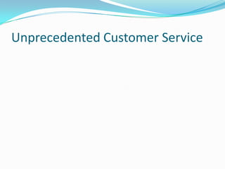 Unprecedented Customer Service

 